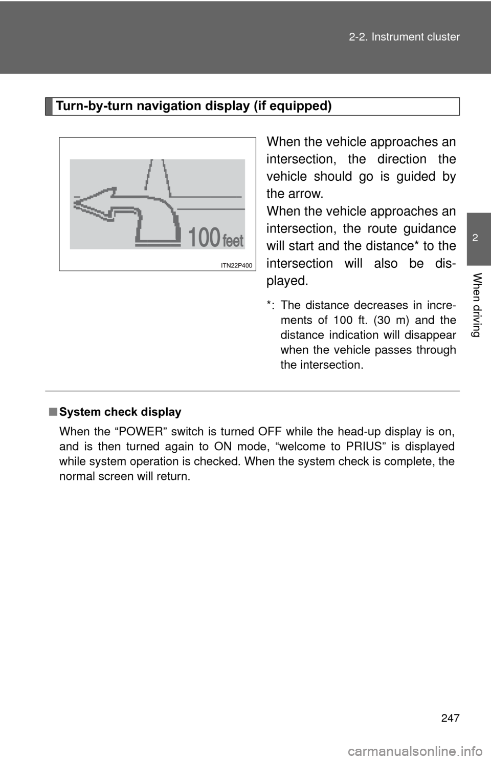 TOYOTA PRIUS 2012 3.G Owners Manual 247
2-2. Instrument cluster
2
When driving
Turn-by-turn navigati
on display (if equipped)
When the vehicle approaches an
intersection, the direction the
vehicle should go is guided by
the arrow.
When 