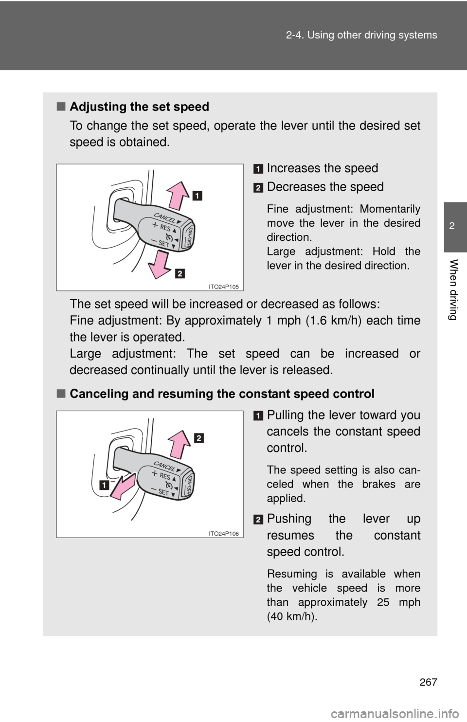 TOYOTA PRIUS 2012 3.G Owners Manual 267
2-4. Using other 
driving systems
2
When driving
■Adjusting the set speed
To change the set speed, operate  the lever until the desired set
speed is obtained.
Increases the speed
Decreases the s
