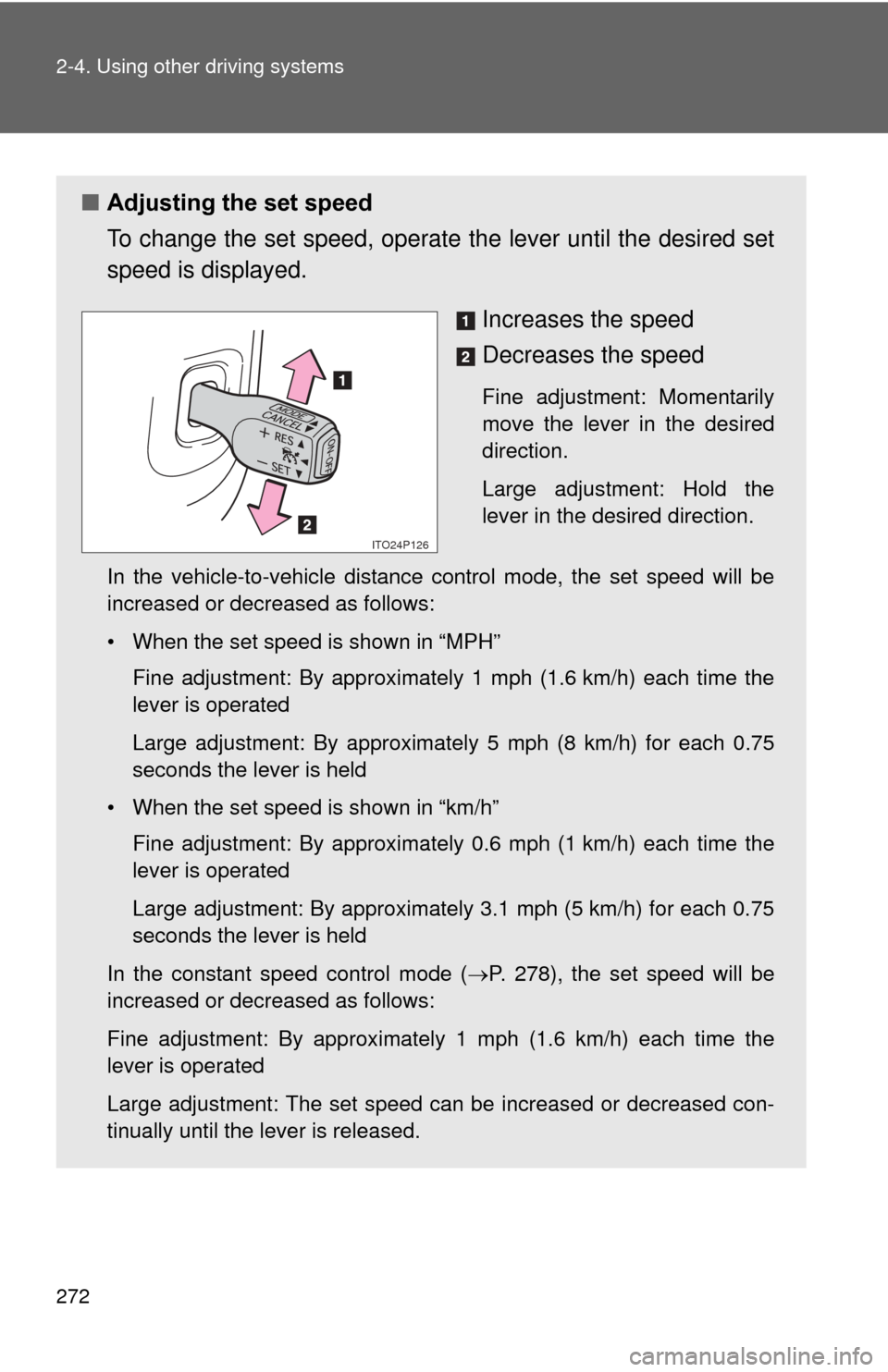 TOYOTA PRIUS 2012 3.G Owners Manual 272 2-4. Using other driving systems
■Adjusting the set speed
To change the set speed, operate the lever until the desired set
speed is displayed.
Increases the speed
Decreases the speed
Fine adjus TOYOTA PRIUS 2012 3.G Owners Manual 272 2-4. Using other driving systems
■Adjusting the set speed
To change the set speed, operate the lever until the desired set
speed is displayed.
Increases the speed
Decreases the speed
Fine adjus