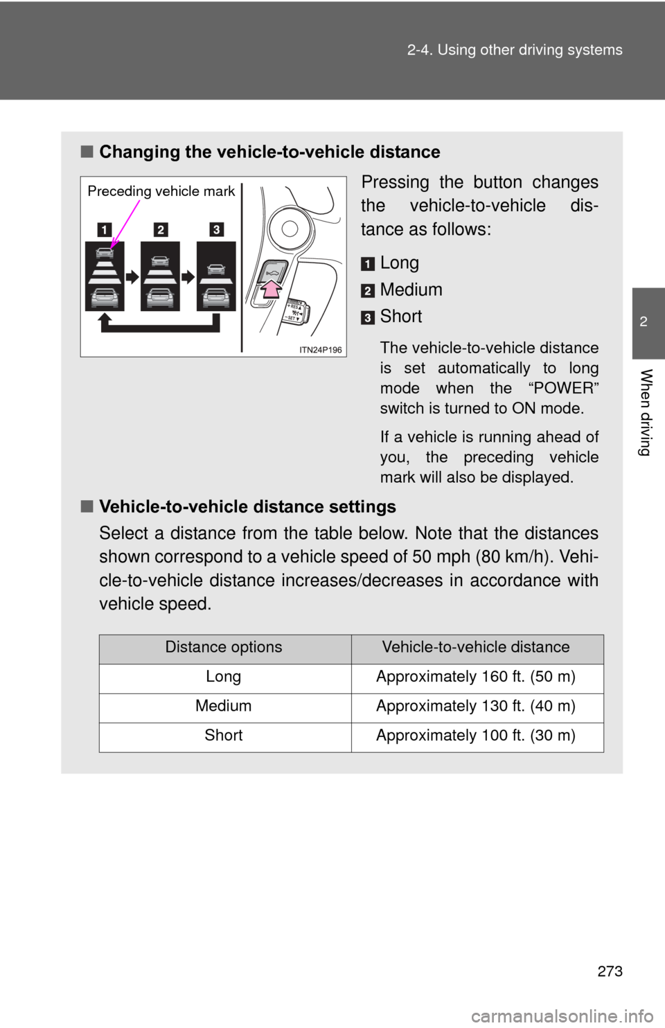 TOYOTA PRIUS 2012 3.G Owners Manual 273
2-4. Using other
driving systems
2
When driving
■Changing the vehicle -to-vehicle distance
Pressing the button changes
the vehicle-to-vehicle dis-
tance as follows:
Long
Medium
Short
The vehicl TOYOTA PRIUS 2012 3.G Owners Manual 273
2-4. Using other
driving systems
2
When driving
■Changing the vehicle -to-vehicle distance
Pressing the button changes
the vehicle-to-vehicle dis-
tance as follows:
Long
Medium
Short
The vehicl
