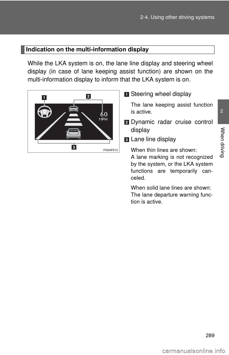 TOYOTA PRIUS 2012 3.G Owners Manual 289
2-4. Using other
driving systems
2
When driving
Indication on the multi-information display
While the LKA system is on, the lane line display and steering wheel
display (in case of lane keeping TOYOTA PRIUS 2012 3.G Owners Manual 289
2-4. Using other
driving systems
2
When driving
Indication on the multi-information display
While the LKA system is on, the lane line display and steering wheel
display (in case of lane keeping