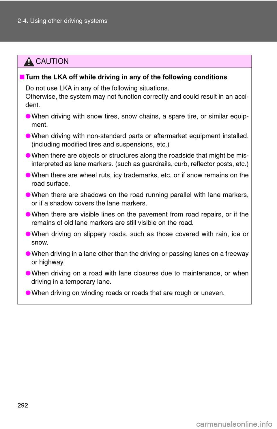 TOYOTA PRIUS 2012 3.G Owners Manual 292 2-4. Using other driving systems
CAUTION
■Turn the LKA off while driving in  any of the following conditions
Do not use LKA in any of the following situations.
Otherwise, the system may not func