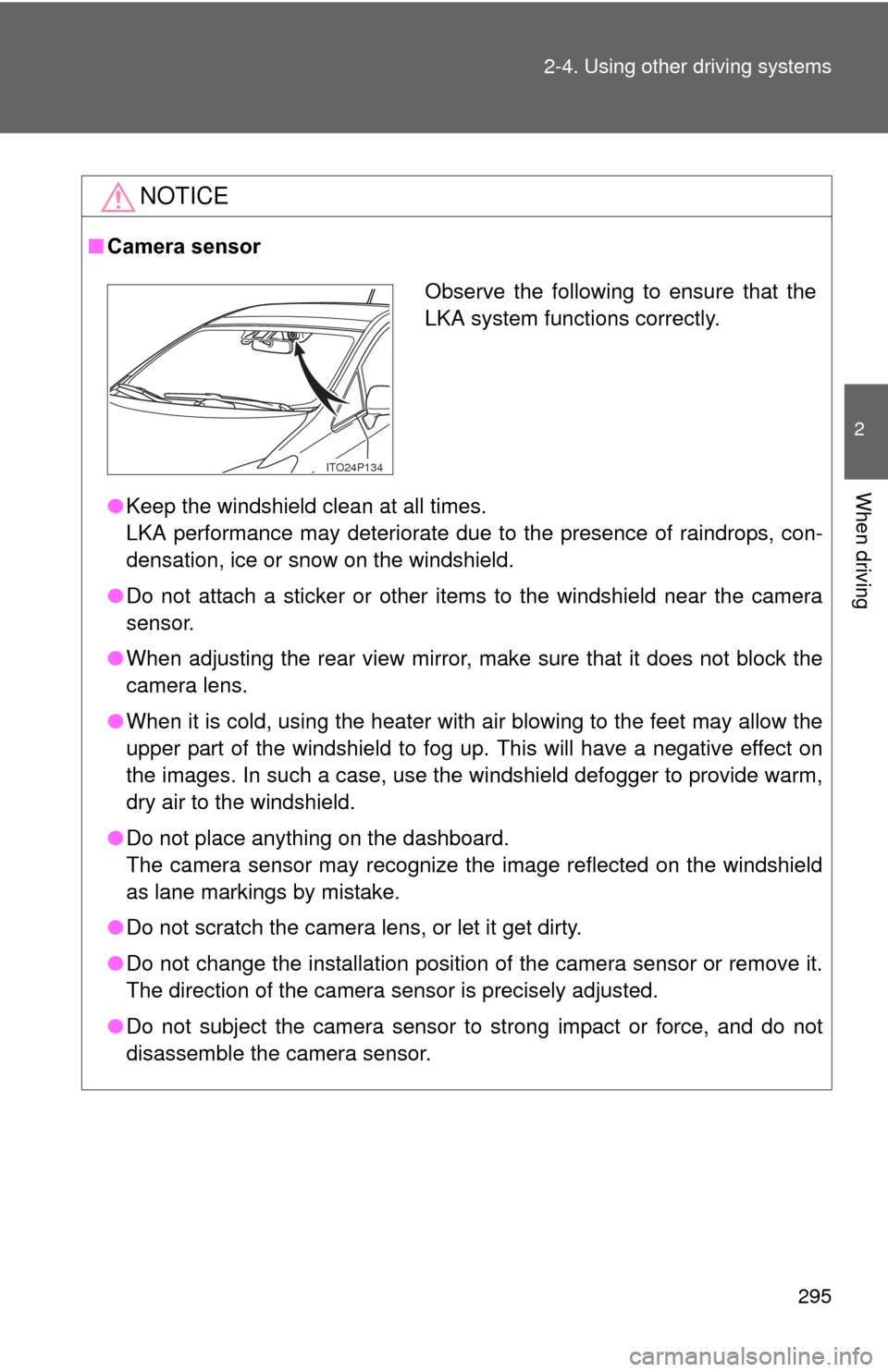 TOYOTA PRIUS 2012 3.G Owners Manual 295
2-4. Using other
driving systems
2
When driving
NOTICE
■Camera sensor
●Keep the windshield clean at all times.
LKA performance may deteriorate due to the presence of raindrops, con-
densation TOYOTA PRIUS 2012 3.G Owners Manual 295
2-4. Using other
driving systems
2
When driving
NOTICE
■Camera sensor
●Keep the windshield clean at all times.
LKA performance may deteriorate due to the presence of raindrops, con-
densation