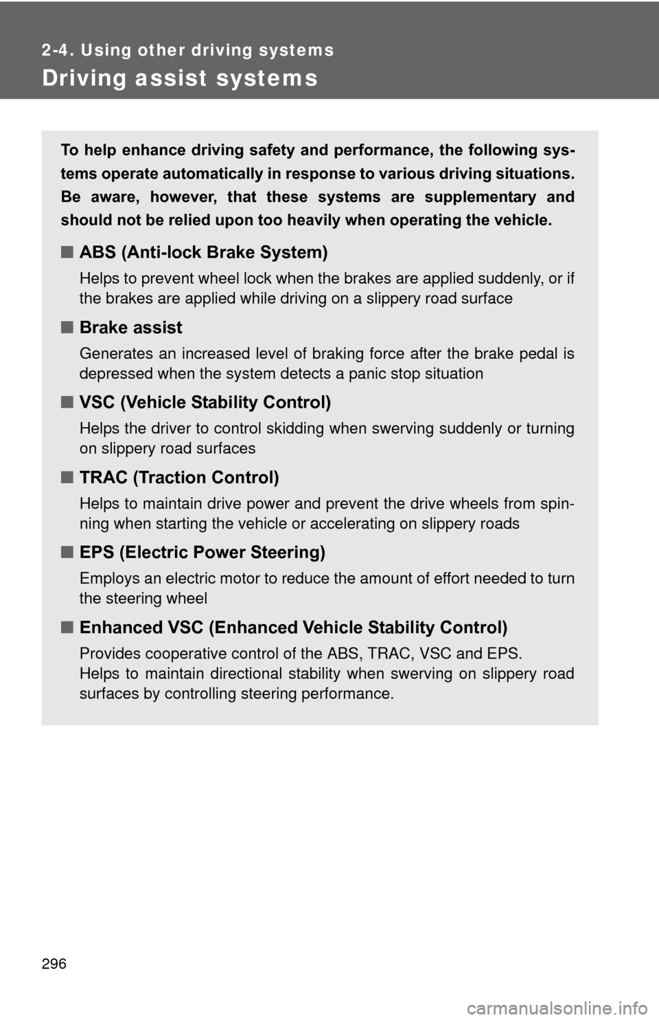 TOYOTA PRIUS 2012 3.G Owners Manual 296
2-4. Using other driving systems
Driving assist systems
To  help  enhance  driving  safety  and  performance,  the  following  sys-
tems operate automatically in res ponse to various driving situa