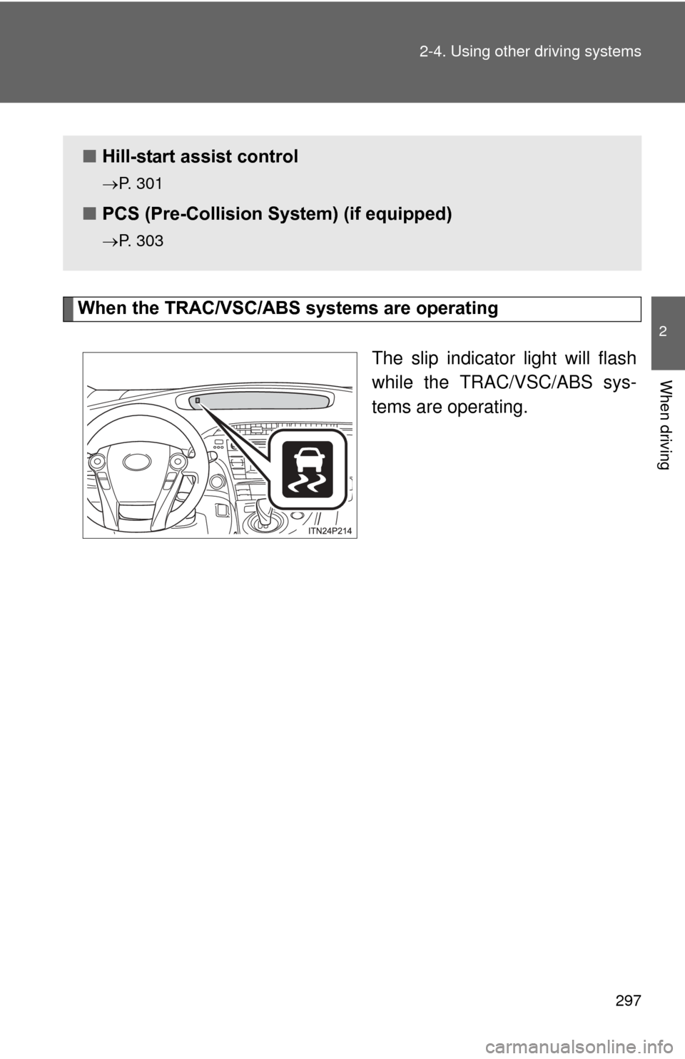 TOYOTA PRIUS 2012 3.G Owners Manual 297
2-4. Using other
driving systems
2
When driving
When the TRAC/VSC/ABS systems are operating
The slip indicator light will flash
while the TRAC/VSC/ABS sys-
tems are operating.
■Hill-start assis TOYOTA PRIUS 2012 3.G Owners Manual 297
2-4. Using other
driving systems
2
When driving
When the TRAC/VSC/ABS systems are operating
The slip indicator light will flash
while the TRAC/VSC/ABS sys-
tems are operating.
■Hill-start assis
