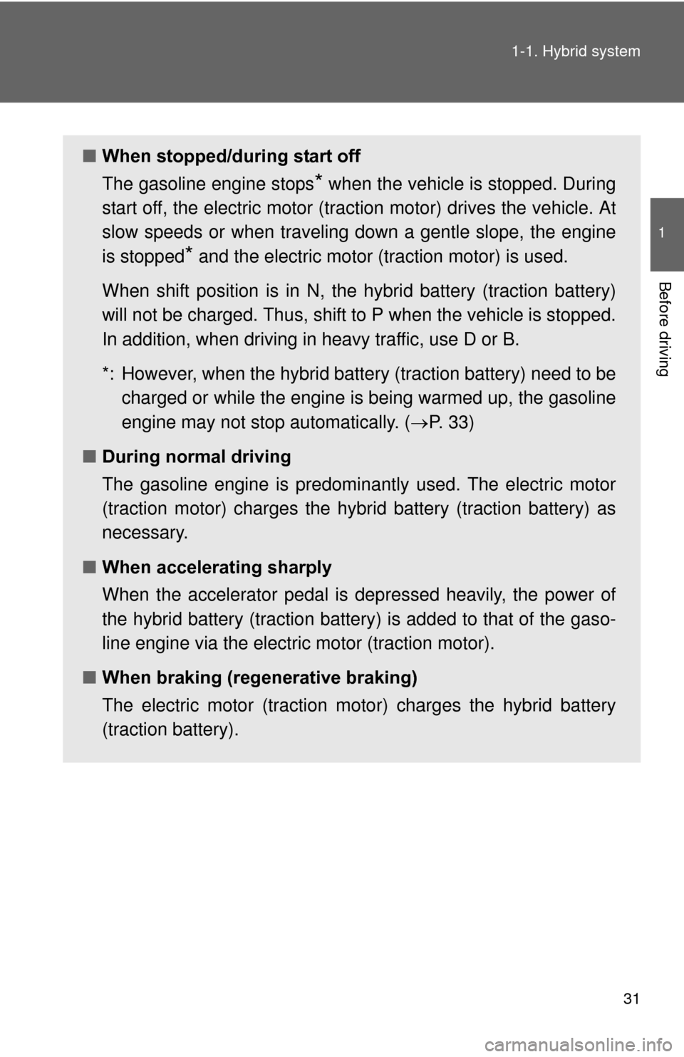 TOYOTA PRIUS 2012 3.G Owners Guide 31
1-1. Hybrid system
1
Before driving
■
When stopped/during start off
The gasoline engine stops
* when the vehicle is stopped. During
start off, the electric motor (tra ction motor) drives the veh TOYOTA PRIUS 2012 3.G Owners Guide 31
1-1. Hybrid system
1
Before driving
■
When stopped/during start off
The gasoline engine stops
* when the vehicle is stopped. During
start off, the electric motor (tra ction motor) drives the veh