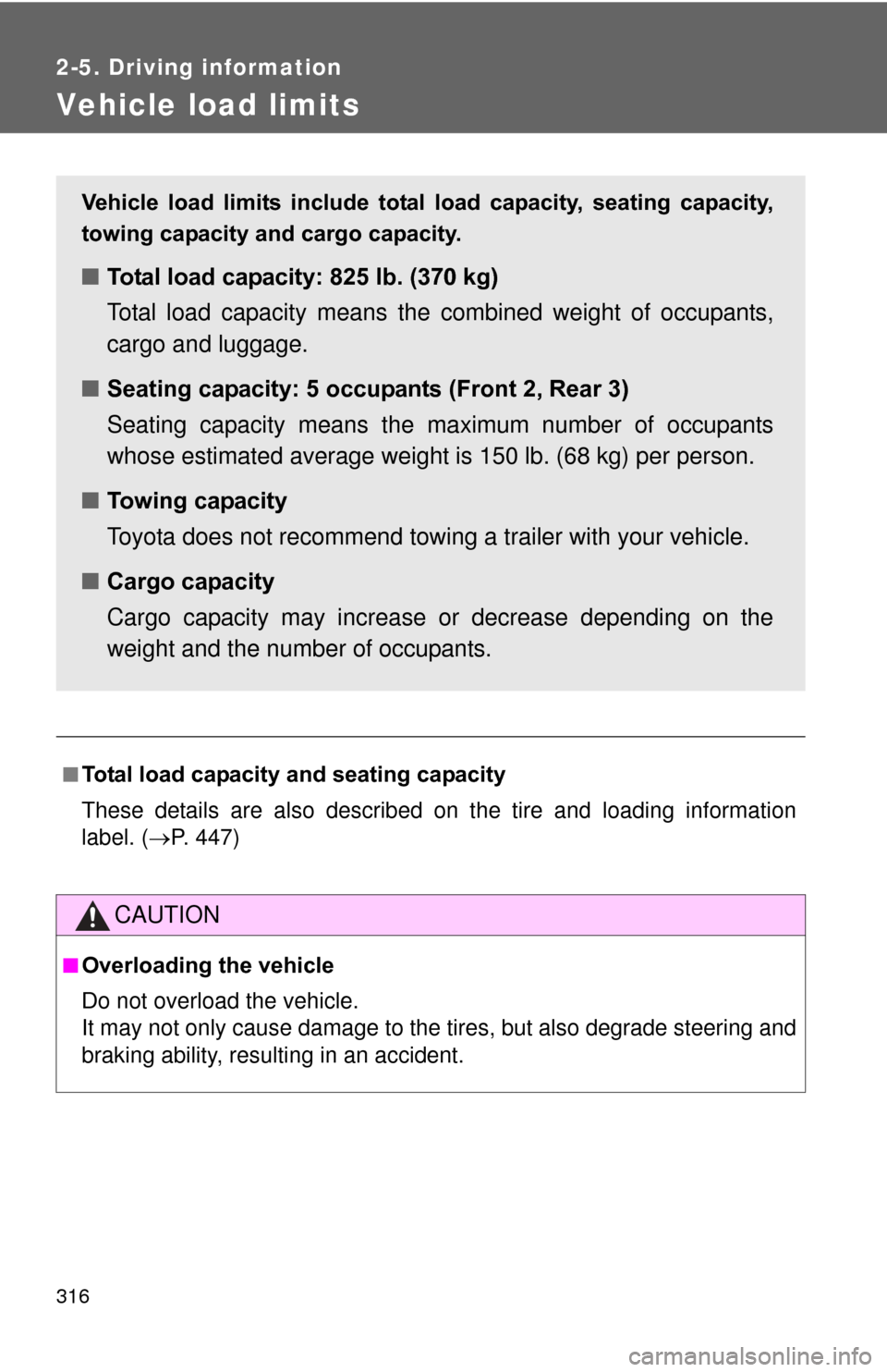 TOYOTA PRIUS 2012 3.G Owners Manual 316
2-5. Driving information
Vehicle load limits
■Total load capacity and seating capacity
These details are also described on the tire and loading information
label. (P. 447)
CAUTION
■Overload TOYOTA PRIUS 2012 3.G Owners Manual 316
2-5. Driving information
Vehicle load limits
■Total load capacity and seating capacity
These details are also described on the tire and loading information
label. (P. 447)
CAUTION
■Overload