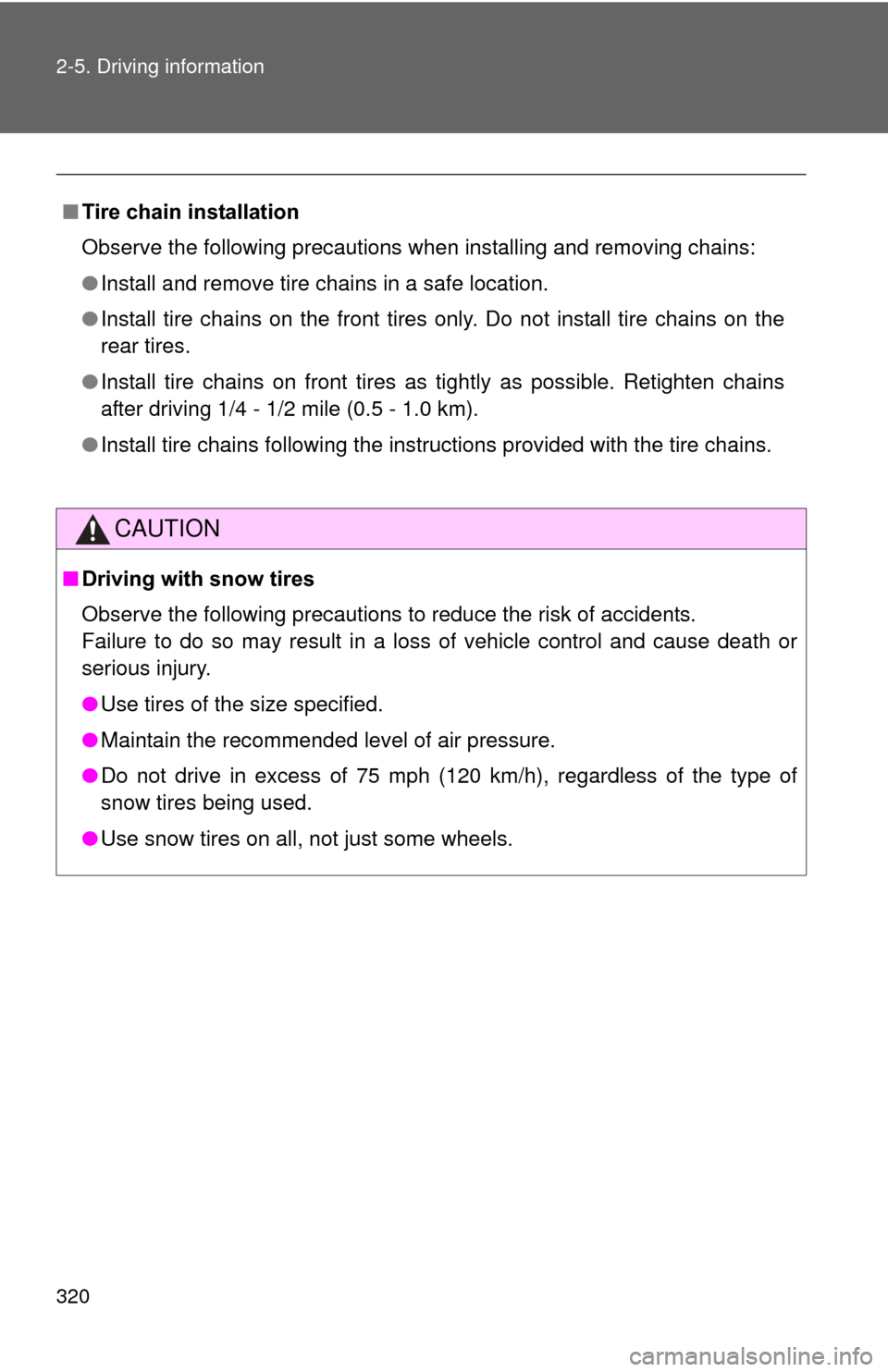TOYOTA PRIUS 2012 3.G Owners Manual 320 2-5. Driving information
■Tire chain installation
Observe the following precautions when installing and removing chains:
●Install and remove tire chains in a safe location. 
● Install tire c