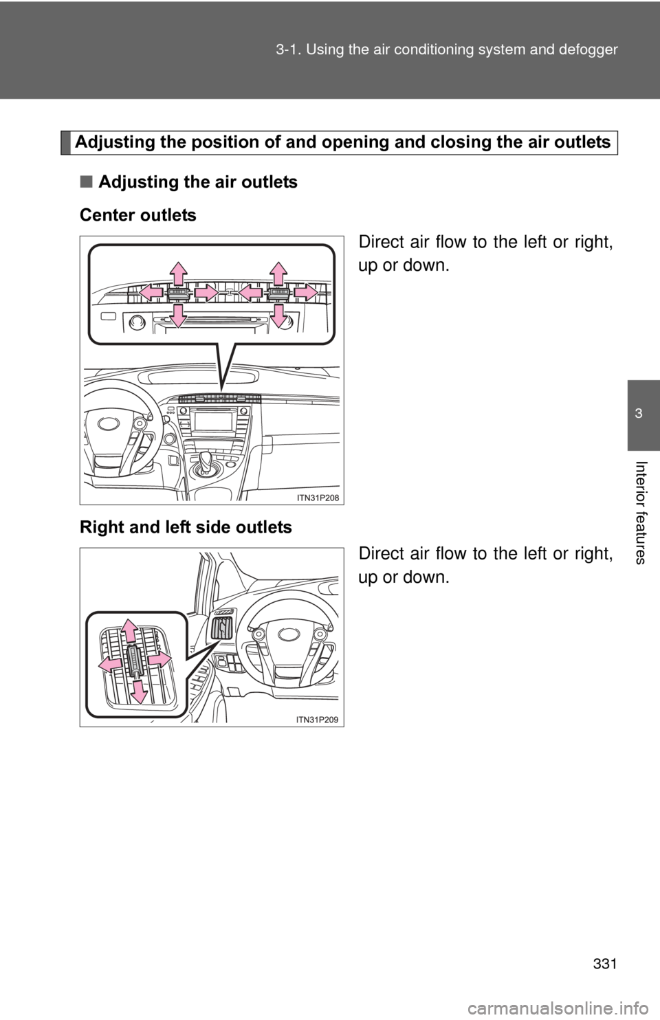 TOYOTA PRIUS 2012 3.G Owners Manual 331
3-1. Using the air conditioning system
and defogger
3
Interior features
Adjusting the position of and opening and closing the air outlets
■ Adjusting the air outlets
Center outlets Direct air f TOYOTA PRIUS 2012 3.G Owners Manual 331
3-1. Using the air conditioning system
and defogger
3
Interior features
Adjusting the position of and opening and closing the air outlets
■ Adjusting the air outlets
Center outlets Direct air f