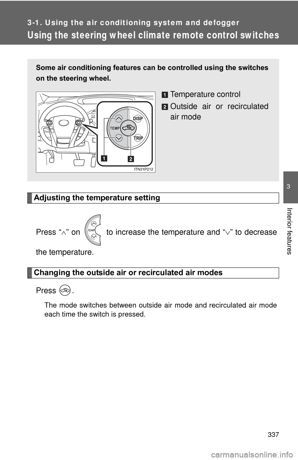 TOYOTA PRIUS 2012 3.G Owners Manual 337
3-1. Using the air conditioning system and defogger
3
Interior features
Using the steering wheel climate remote control switches
Adjusting the temperature settingPress “ ” on to increase TOYOTA PRIUS 2012 3.G Owners Manual 337
3-1. Using the air conditioning system and defogger
3
Interior features
Using the steering wheel climate remote control switches
Adjusting the temperature settingPress “ ” on to increase
