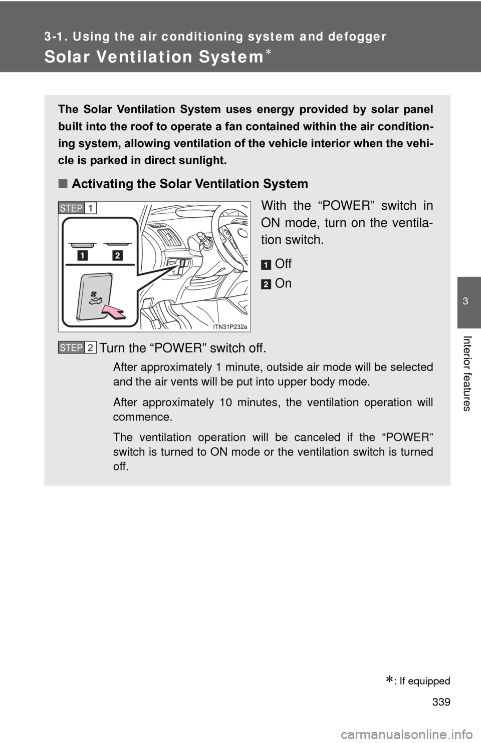 TOYOTA PRIUS 2012 3.G Owners Manual 339
3-1. Using the air conditioning system and defogger
3
Interior features
Solar Ventilation System
: If equipped
The Solar Ventilation System uses energy provided by solar panel
built TOYOTA PRIUS 2012 3.G Owners Manual 339
3-1. Using the air conditioning system and defogger
3
Interior features
Solar Ventilation System
: If equipped
The Solar Ventilation System uses energy provided by solar panel
built