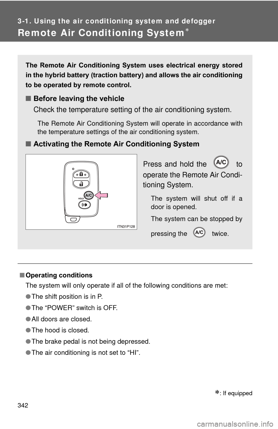 TOYOTA PRIUS 2012 3.G Owners Manual 342
3-1. Using the air conditioning system and defogger
Remote Air Conditioning System
■Operating conditions
The system will only operate if all of the following conditions are met:
●The shift 