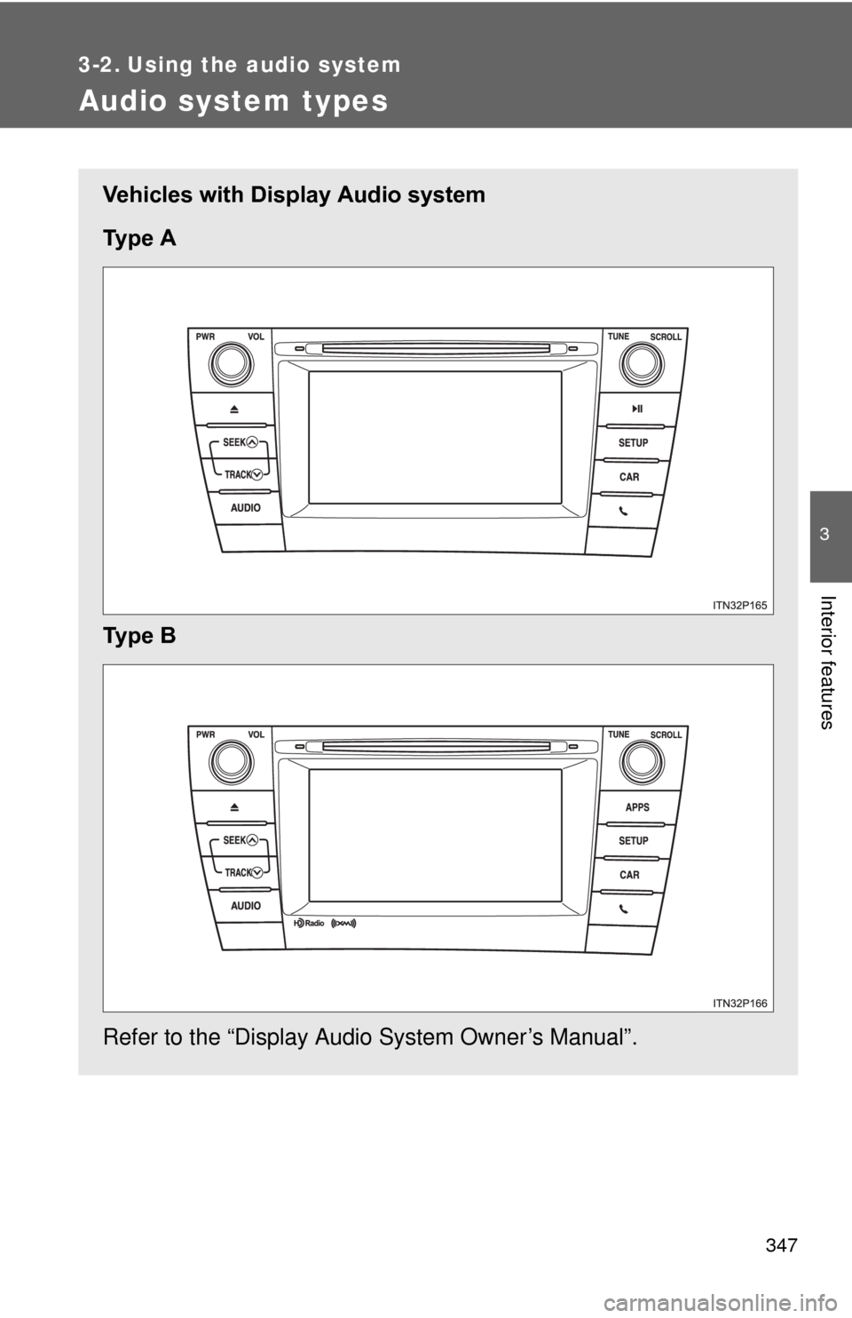 TOYOTA PRIUS 2012 3.G Owners Manual 347
3
Interior features
3-2. Using the audio system
Audio system types
Vehicles with Display Audio system
Ty p e A
Ty p e B
Refer to the “Display Audio System Owner’s Manual”. TOYOTA PRIUS 2012 3.G Owners Manual 347
3
Interior features
3-2. Using the audio system
Audio system types
Vehicles with Display Audio system
Ty p e A
Ty p e B
Refer to the “Display Audio System Owner’s Manual”.