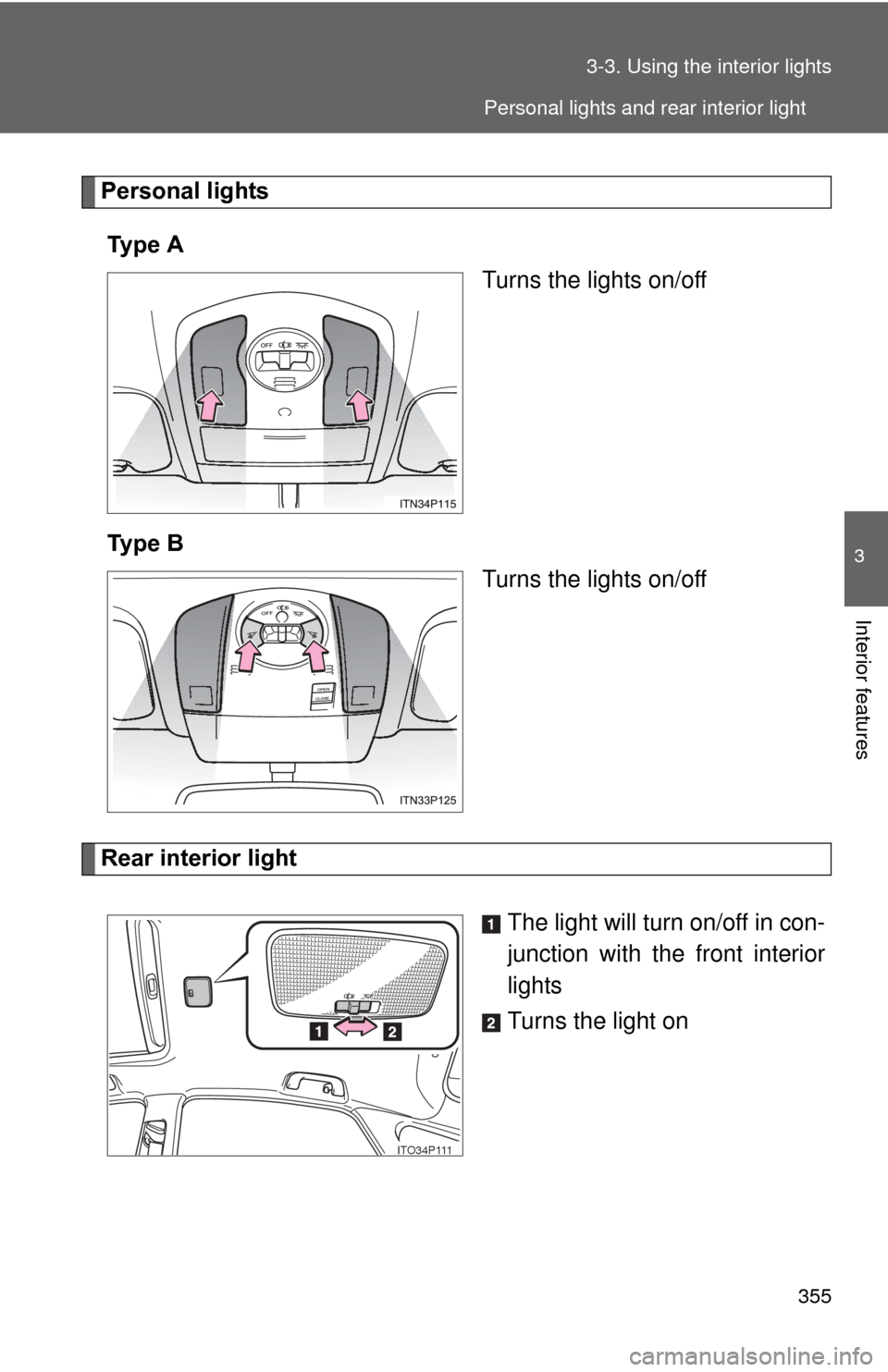 TOYOTA PRIUS 2012 3.G Owners Manual 355
3-3. Using the interior lights
3
Interior features
Personal lights
Ty p e   A Turns the lights on/off
Ty p e   B Turns the lights on/off
Rear interior light
The light will turn on/off in con-
junc