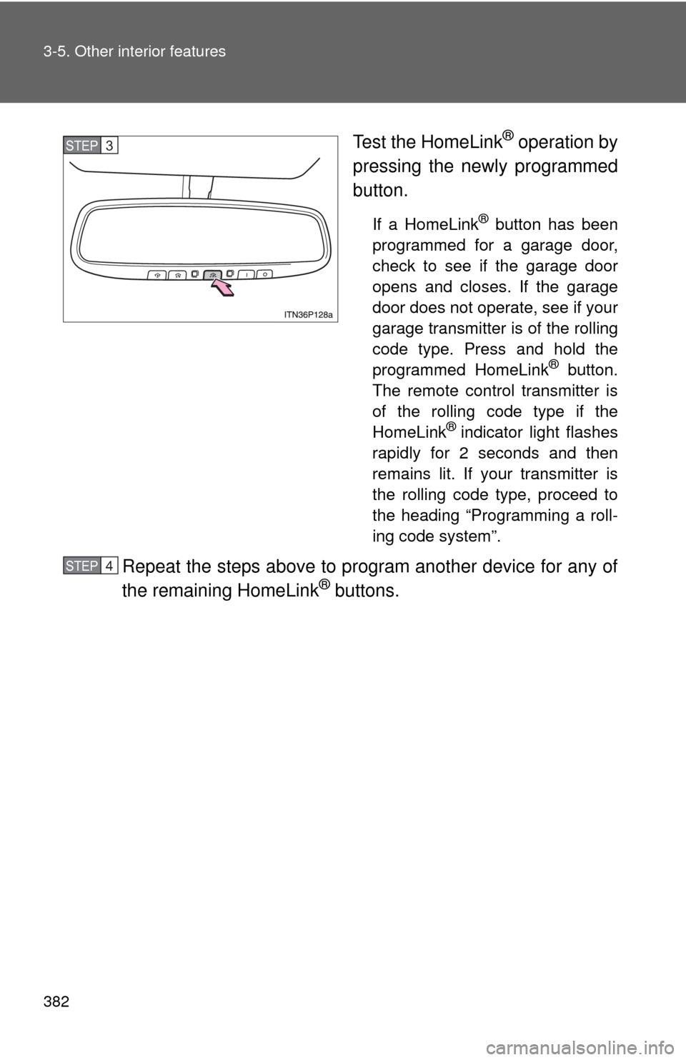 TOYOTA PRIUS 2012 3.G Owners Manual 382 3-5. Other interior features
Test the HomeLink® operation by
pressing the newly programmed
button.
If a HomeLink® button has been
programmed for a garage door,
check to see if the garage door
op TOYOTA PRIUS 2012 3.G Owners Manual 382 3-5. Other interior features
Test the HomeLink® operation by
pressing the newly programmed
button.
If a HomeLink® button has been
programmed for a garage door,
check to see if the garage door
op