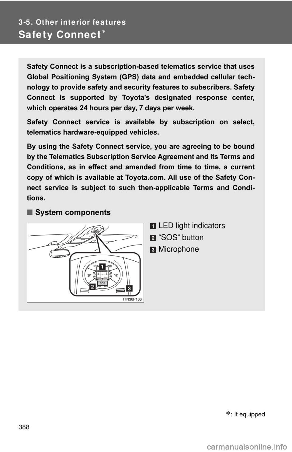 TOYOTA PRIUS 2012 3.G Owners Manual 388
3-5. Other interior features
Safety Connect
: If equipped
Safety Connect is a subscription-based telematics service that uses
Global Positioning System (GPS) data and embedded cellula TOYOTA PRIUS 2012 3.G Owners Manual 388
3-5. Other interior features
Safety Connect
: If equipped
Safety Connect is a subscription-based telematics service that uses
Global Positioning System (GPS) data and embedded cellula