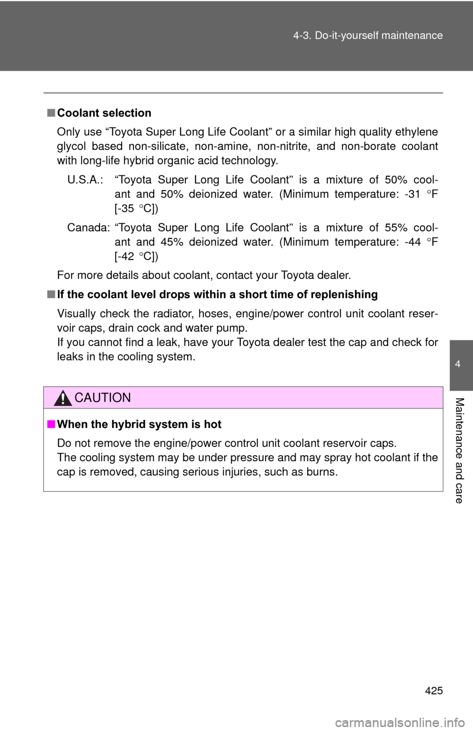 TOYOTA PRIUS 2012 3.G Owners Manual 425
4-3. Do-it-yourself maintenance
4
Maintenance and care
■
Coolant selection
Only use “Toyota Super Long Life Coolant” or a similar high quality ethylene
glycol based non-silicate, non-amine, 