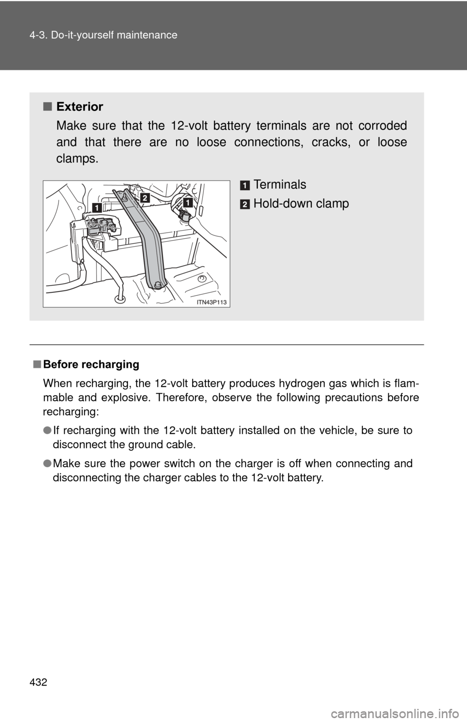 TOYOTA PRIUS 2012 3.G Owners Manual 432 4-3. Do-it-yourself maintenance
■Before recharging
When recharging, the 12-volt battery produces hydrogen gas which is flam-
mable and explosive. Therefore, observe the following precautions bef TOYOTA PRIUS 2012 3.G Owners Manual 432 4-3. Do-it-yourself maintenance
■Before recharging
When recharging, the 12-volt battery produces hydrogen gas which is flam-
mable and explosive. Therefore, observe the following precautions bef
