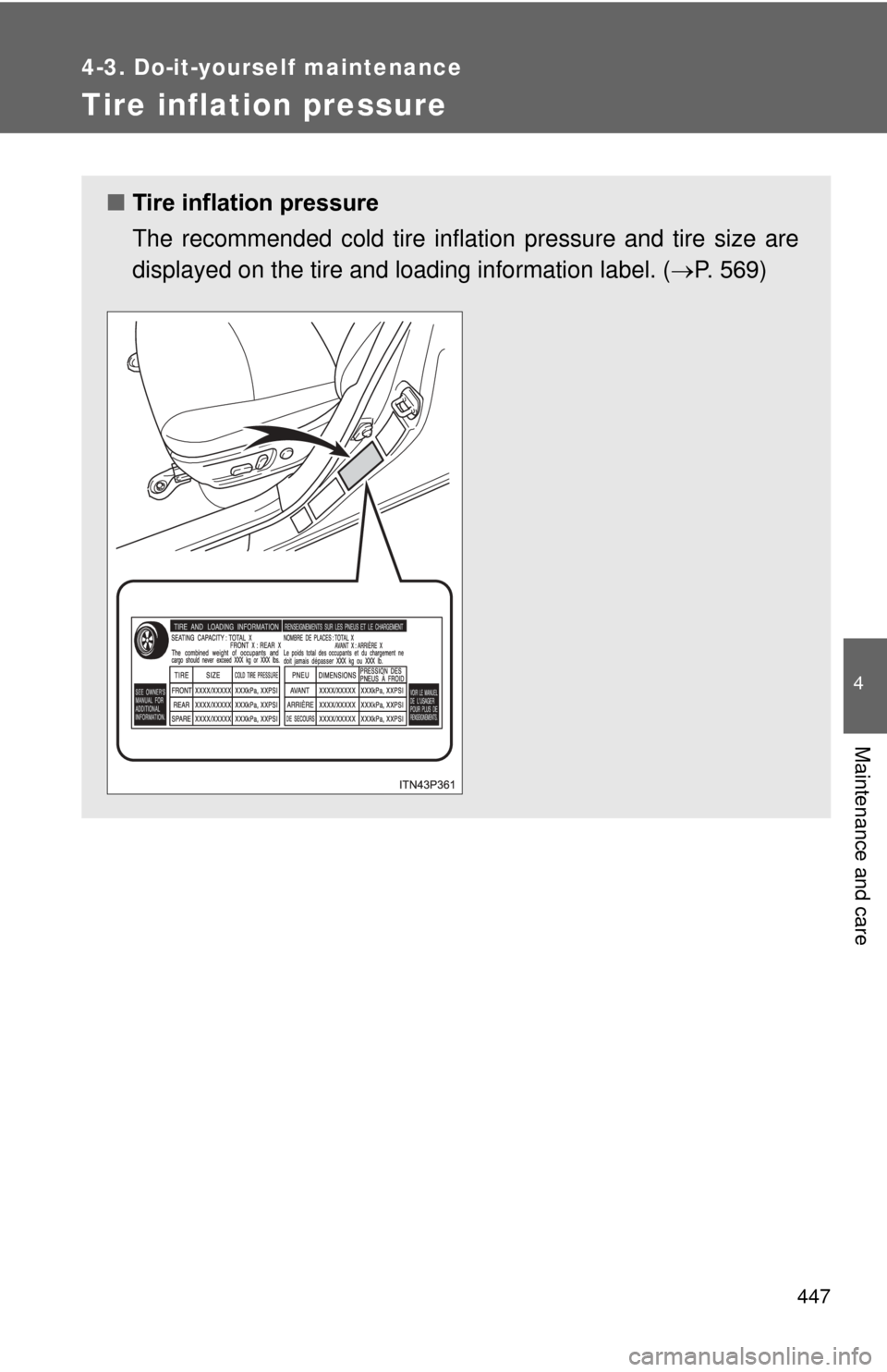 TOYOTA PRIUS 2012 3.G Owners Manual 447
4-3. Do-it-yourself maintenance
4
Maintenance and care
Tire inflation pressure
■Tire inflation pressure
The recommended cold tire inflation pressure and tire size are
displayed on the tire and l TOYOTA PRIUS 2012 3.G Owners Manual 447
4-3. Do-it-yourself maintenance
4
Maintenance and care
Tire inflation pressure
■Tire inflation pressure
The recommended cold tire inflation pressure and tire size are
displayed on the tire and l