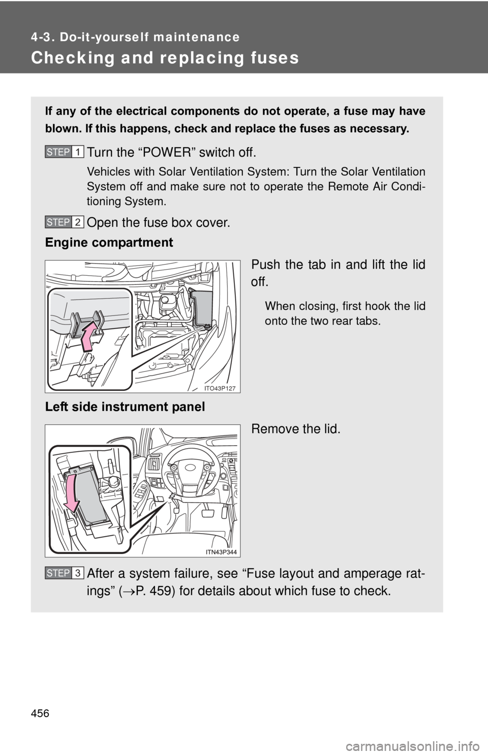 TOYOTA PRIUS 2012 3.G Owners Manual 456
4-3. Do-it-yourself maintenance
Checking and replacing fuses
If any of the electrical components do not operate, a fuse may have
blown. If this happens, check and replace the fuses as TOYOTA PRIUS 2012 3.G Owners Manual 456
4-3. Do-it-yourself maintenance
Checking and replacing fuses
If any of the electrical components do not operate, a fuse may have
blown. If this happens, check and replace the fuses as