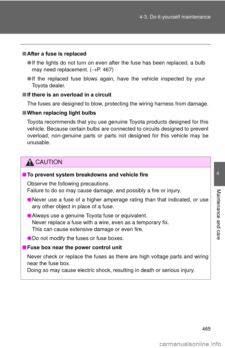 TOYOTA PRIUS 2012 3.G Owners Manual 465
4-3. Do-it-yourself maintenance
4
Maintenance and care
■
After a fuse is replaced
●If the lights do not turn on even after the fuse has been replaced, a bulb
may need replacement. ( P. 467)