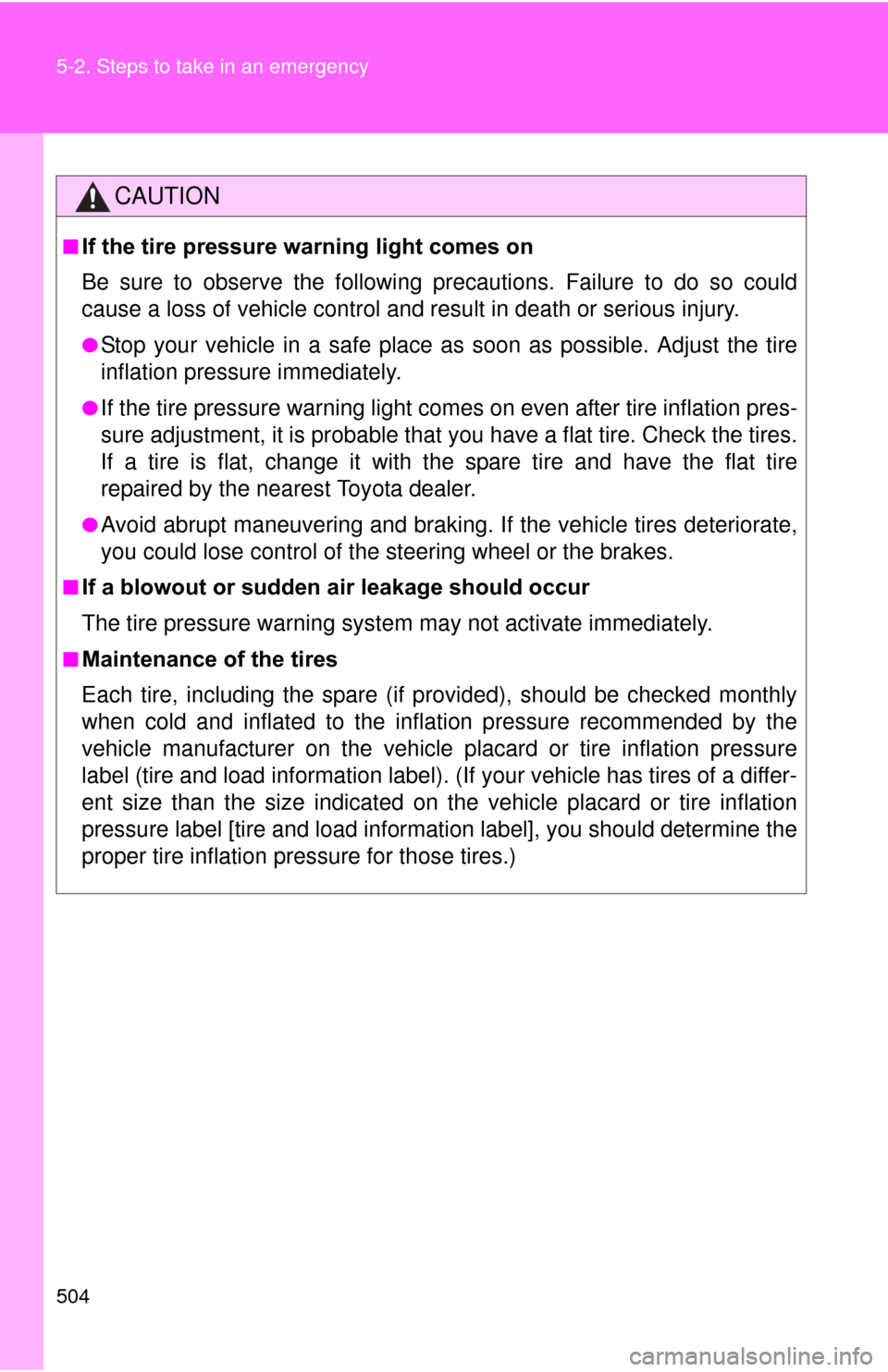 TOYOTA PRIUS 2012 3.G Owners Manual 504 5-2. Steps to take in an emergency
CAUTION
■If the tire pressure warning light comes on
Be sure to observe the following precautions. Failure to do so could
cause a loss of vehicle control and r