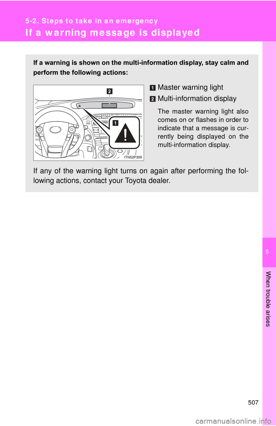 TOYOTA PRIUS 2012 3.G Owners Manual 5
When trouble arises
507
5-2. Steps to take in an emergency
If a warning message is displayed
If a warning is shown on the multi-information display, stay calm and
perform the following actions:
Mast TOYOTA PRIUS 2012 3.G Owners Manual 5
When trouble arises
507
5-2. Steps to take in an emergency
If a warning message is displayed
If a warning is shown on the multi-information display, stay calm and
perform the following actions:
Mast