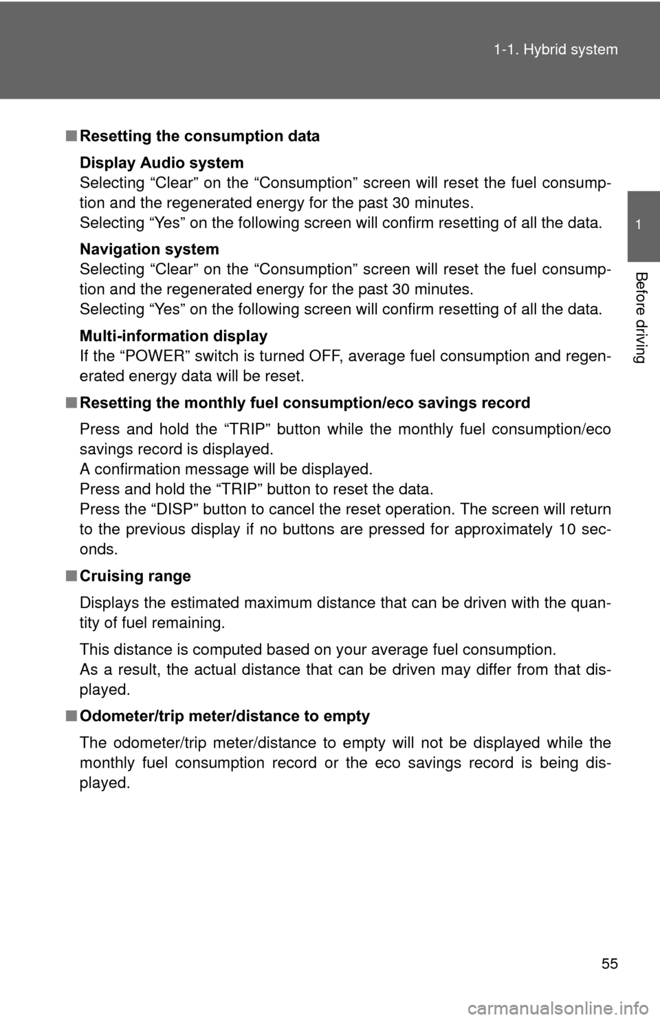 TOYOTA PRIUS 2012 3.G Owners Manual 55
1-1. Hybrid system
1
Before driving
■
Resetting the consumption data
Display Audio system
Selecting “Clear” on the “Consumption” screen will reset the fuel consump-
tion and the regenerat