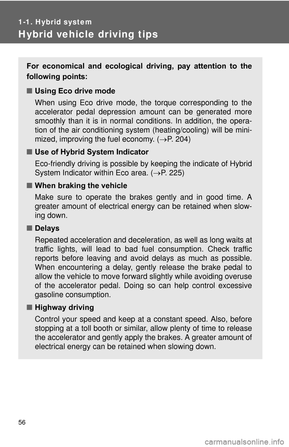 TOYOTA PRIUS 2012 3.G Owners Manual 56
1-1. Hybrid system
Hybrid vehicle driving tips
For economical and ecological driving, pay attention to the
following points:
■Using Eco drive mode
When using Eco drive mode, the torque co TOYOTA PRIUS 2012 3.G Owners Manual 56
1-1. Hybrid system
Hybrid vehicle driving tips
For economical and ecological driving, pay attention to the
following points:
■Using Eco drive mode
When using Eco drive mode, the torque co