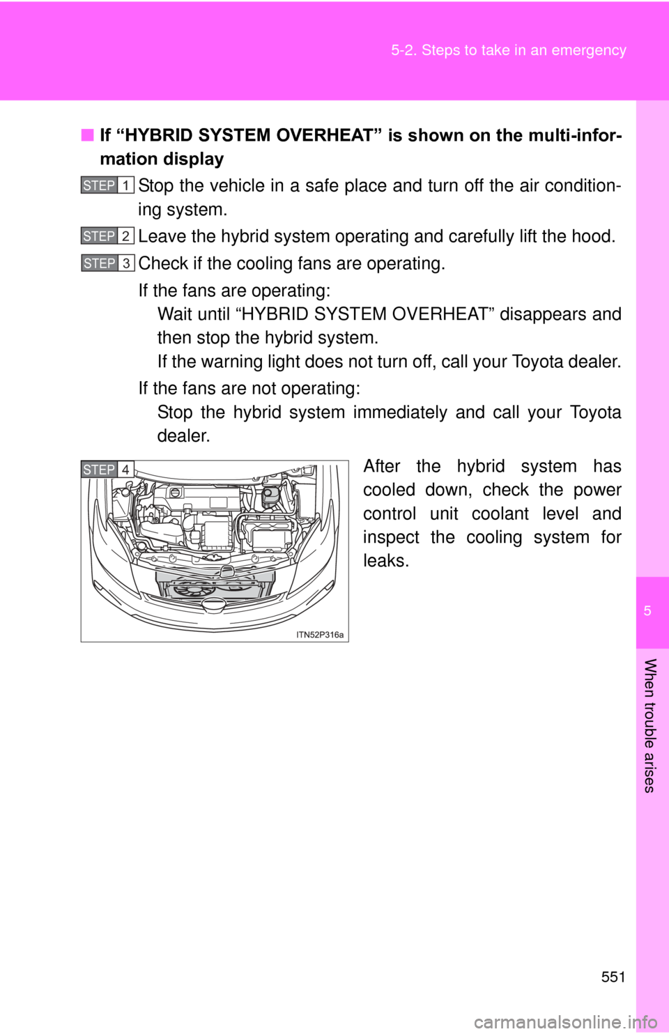 TOYOTA PRIUS 2012 3.G Owners Manual 5
When trouble arises
551
5-2. Steps to take in an emergency
■
If “HYBRID SYSTEM OVERHEAT”  is shown on the multi-infor-
mation display
Stop the vehicle in a safe place  and turn off the air con