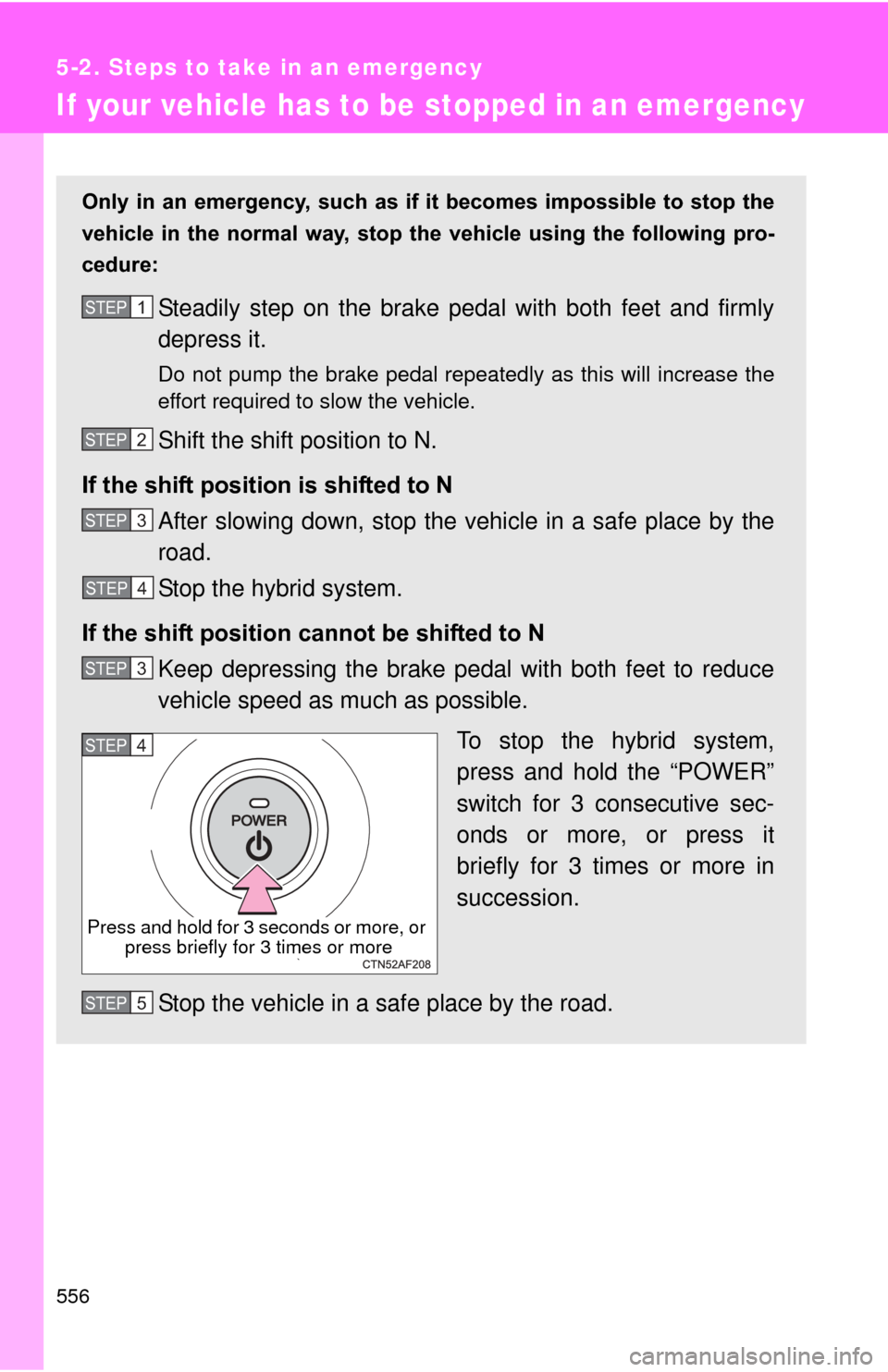 TOYOTA PRIUS 2012 3.G Owners Manual 556
5-2. Steps to take in an emergency
If your vehicle has to be stopped in an emergency
Only in an emergency, such as if it becomes impossible to stop the
vehicle in the normal way, s TOYOTA PRIUS 2012 3.G Owners Manual 556
5-2. Steps to take in an emergency
If your vehicle has to be stopped in an emergency
Only in an emergency, such as if it becomes impossible to stop the
vehicle in the normal way, s