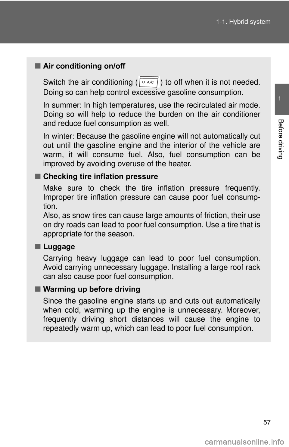 TOYOTA PRIUS 2012 3.G Owners Manual 57
1-1. Hybrid system
1
Before driving
■
Air conditioning on/off
Switch the air conditioning ( ) to off when it is not needed.
Doing so can help control excessive gasoline consumption.
In summer: I TOYOTA PRIUS 2012 3.G Owners Manual 57
1-1. Hybrid system
1
Before driving
■
Air conditioning on/off
Switch the air conditioning ( ) to off when it is not needed.
Doing so can help control excessive gasoline consumption.
In summer: I