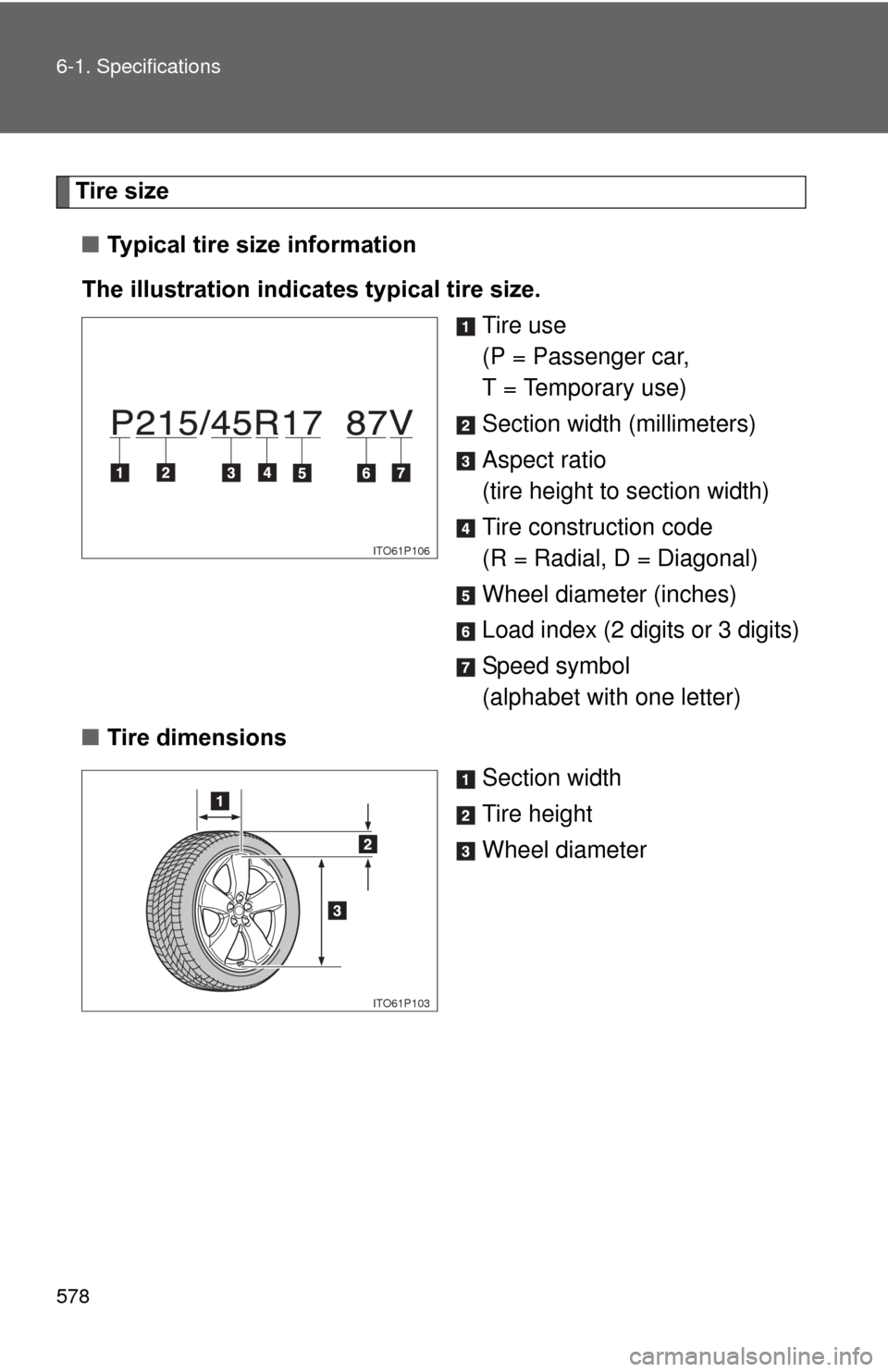 TOYOTA PRIUS 2012 3.G Owners Manual 578 6-1. Specifications
Tire size■ Typical tire size information
The illustration indicates typical tire size. Tire use
(P = Passenger car,
T = Temporary use)
Section width (millimeters)
Aspect rat TOYOTA PRIUS 2012 3.G Owners Manual 578 6-1. Specifications
Tire size■ Typical tire size information
The illustration indicates typical tire size. Tire use
(P = Passenger car,
T = Temporary use)
Section width (millimeters)
Aspect rat