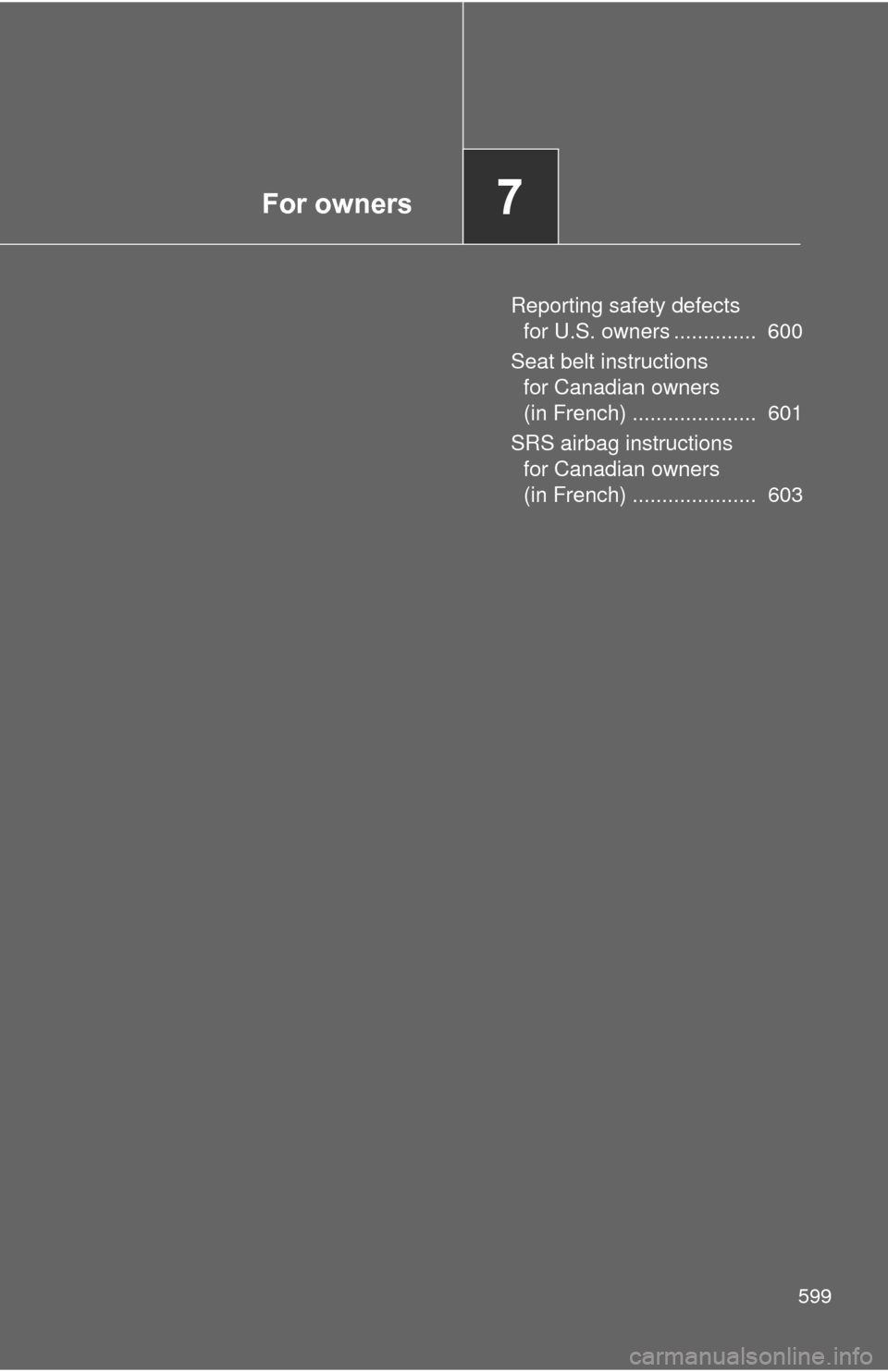TOYOTA PRIUS 2012 3.G Owners Manual For owners7
599
Reporting safety defects for U.S. owners ..............  600
Seat belt instructions  for Canadian owners 
(in French) .....................  601
SRS airbag instructions  for Canadian o