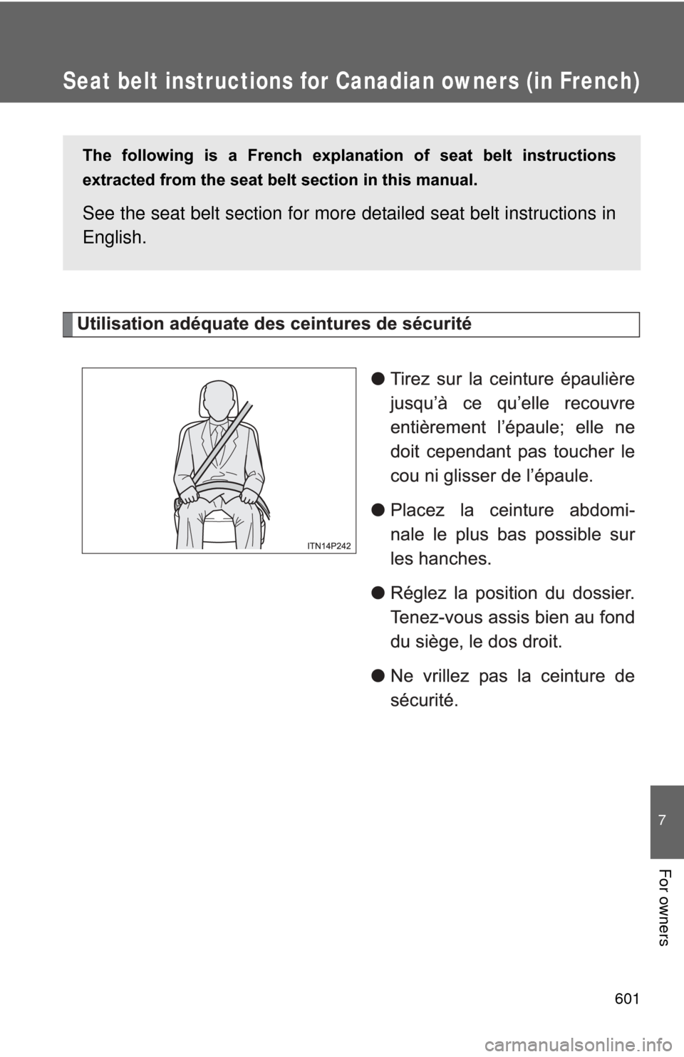 TOYOTA PRIUS 2012 3.G Owners Manual 601
7
For owners
Seat belt instructions for Canadian owners (in French)
The  following  is  a  French  explanation  of  seat  belt  instructions
extracted from the seat belt section in this manual.
Se