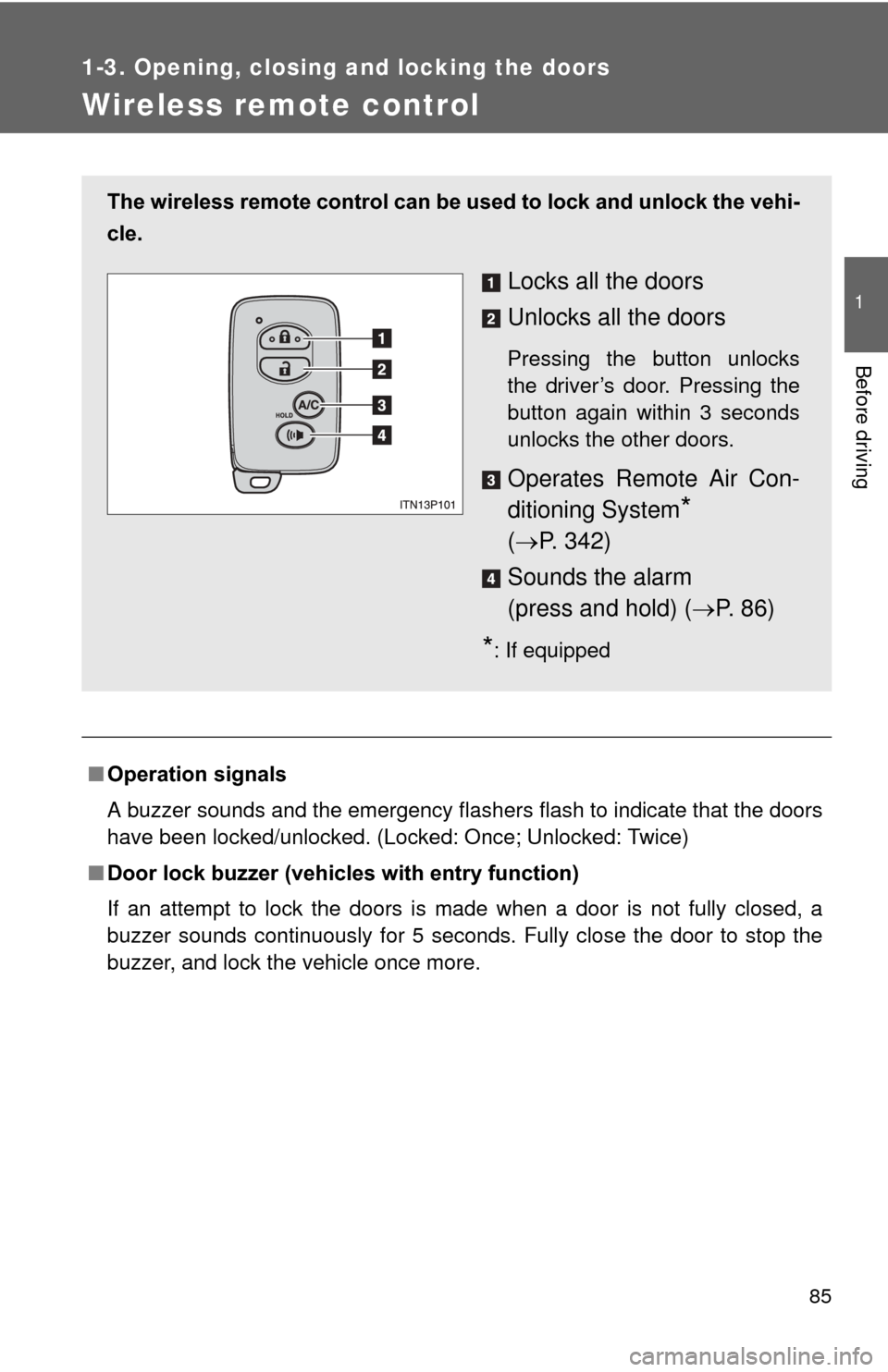 TOYOTA PRIUS 2012 3.G Owners Manual 85
1
1-3. Opening, closing and locking the doors
Before driving
Wireless remote control
■Operation signals
A buzzer sounds and the emergency flashers flash to indicate that the doors
have been locke