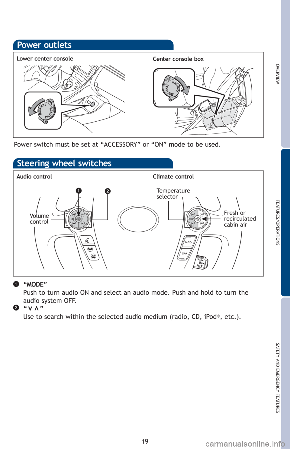 TOYOTA PRIUS 2012 3.G Quick Reference Guide OVERVIEW
FEATURES/OPERATIONS
SAFETY AND EMERGENCY FEATURES
19
Power out l et s
Lower center console
Center console box
Power switch must be set at “ACCESSORY” or “ON” mode to be used.
Steering TOYOTA PRIUS 2012 3.G Quick Reference Guide OVERVIEW
FEATURES/OPERATIONS
SAFETY AND EMERGENCY FEATURES
19
Power out l et s
Lower center console
Center console box
Power switch must be set at “ACCESSORY” or “ON” mode to be used.
Steering