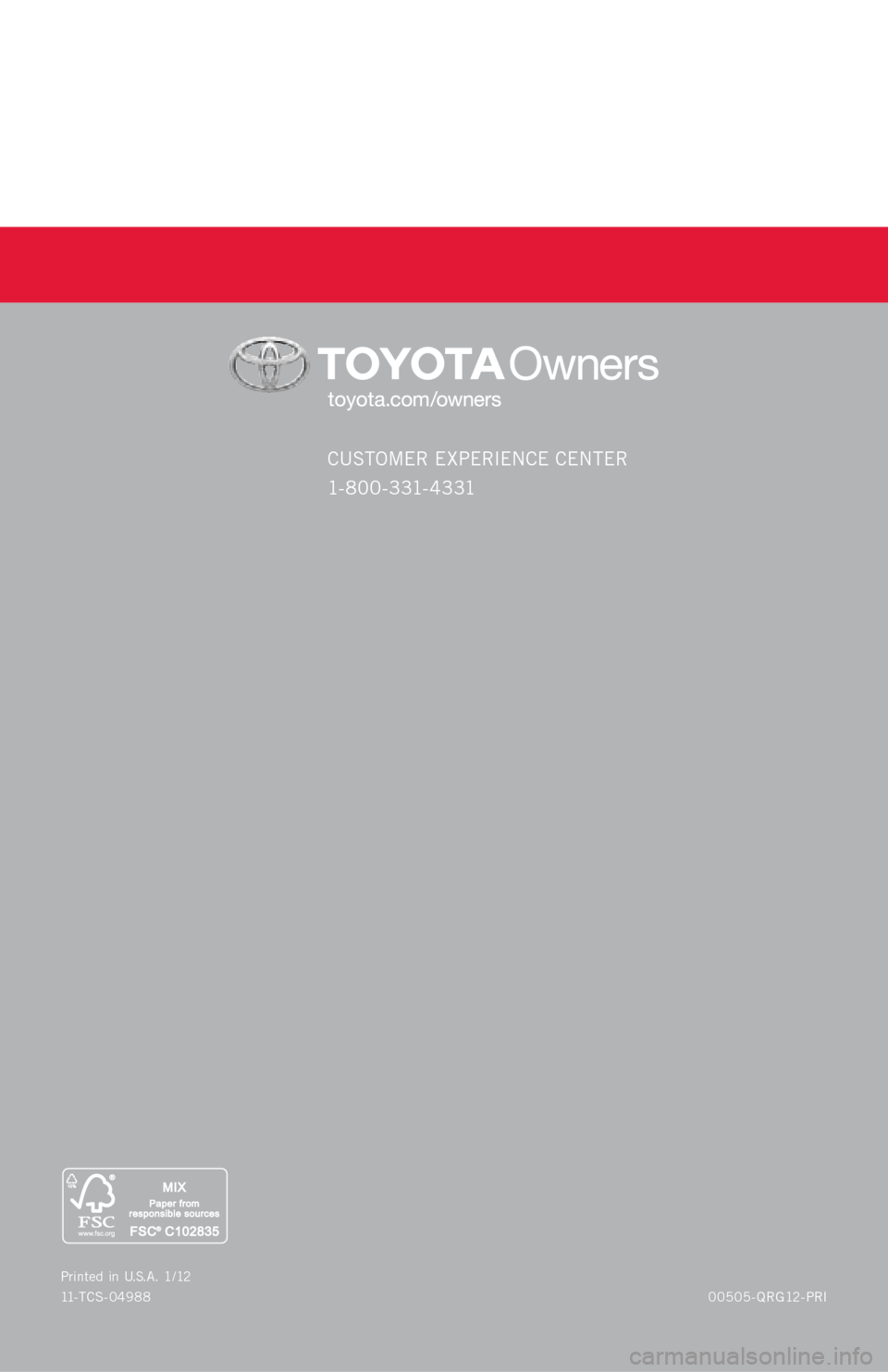 TOYOTA PRIUS 2012 3.G Quick Reference Guide CUSTOMER EXPERIENCE CENTER
1- 8 0 0 - 3 31- 4 3 31
00505-QRG12-PRI Printed in U.S.A. 1/12
11-TCS-04988 TOYOTA PRIUS 2012 3.G Quick Reference Guide CUSTOMER EXPERIENCE CENTER
1- 8 0 0 - 3 31- 4 3 31
00505-QRG12-PRI Printed in U.S.A. 1/12
11-TCS-04988