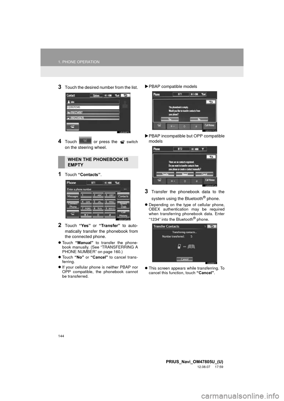 TOYOTA PRIUS 2013 3.G Navigation Manual 144
1. PHONE OPERATION
PRIUS_Navi_OM47805U_(U)
12.08.07 17:59
3Touch the desired number from the list.
4Touch or press the switch
on the steering wheel.
1Touch “Contacts” .
2Touch “Yes TOYOTA PRIUS 2013 3.G Navigation Manual 144
1. PHONE OPERATION
PRIUS_Navi_OM47805U_(U)
12.08.07 17:59
3Touch the desired number from the list.
4Touch or press the switch
on the steering wheel.
1Touch “Contacts” .
2Touch “Yes