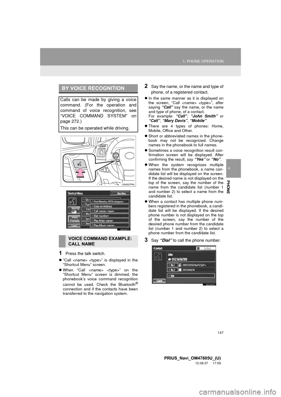 TOYOTA PRIUS 2013 3.G Navigation Manual 147
1. PHONE OPERATION
4
PHONE
PRIUS_Navi_OM47805U_(U)
12.08.07 17:59
1Press the talk switch.
“Call <name> <type>” is displayed in the
“Shortcut Menu” screen.
When “Call <name> <t TOYOTA PRIUS 2013 3.G Navigation Manual 147
1. PHONE OPERATION
4
PHONE
PRIUS_Navi_OM47805U_(U)
12.08.07 17:59
1Press the talk switch.
“Call <name> <type>” is displayed in the
“Shortcut Menu” screen.
When “Call <name> <t
