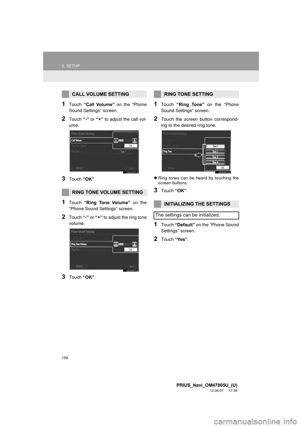 TOYOTA PRIUS 2013 3.G Navigation Manual 158
2. SETUP
PRIUS_Navi_OM47805U_(U)
12.08.07 17:59
1Touch “Call Volume” on the “Phone
Sound Settings” screen.
2Touch “-” or “+” to adjust the call vol-
ume.
3Touch “OK”. TOYOTA PRIUS 2013 3.G Navigation Manual 158
2. SETUP
PRIUS_Navi_OM47805U_(U)
12.08.07 17:59
1Touch “Call Volume” on the “Phone
Sound Settings” screen.
2Touch “-” or “+” to adjust the call vol-
ume.
3Touch “OK”.