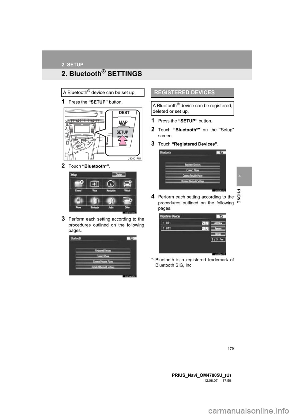 TOYOTA PRIUS 2013 3.G Navigation Manual 179
2. SETUP
4
PHONE
PRIUS_Navi_OM47805U_(U)
12.08.07 17:59
2. Bluetooth® SETTINGS
1Press the “SETUP” button.
2Touch “Bluetooth*” .
3Perform each setting according to the
procedures outli TOYOTA PRIUS 2013 3.G Navigation Manual 179
2. SETUP
4
PHONE
PRIUS_Navi_OM47805U_(U)
12.08.07 17:59
2. Bluetooth® SETTINGS
1Press the “SETUP” button.
2Touch “Bluetooth*” .
3Perform each setting according to the
procedures outli
