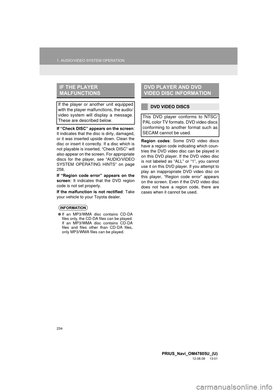 TOYOTA PRIUS 2013 3.G Navigation Manual 234
1. AUDIO/VIDEO SYSTEM OPERATION
PRIUS_Navi_OM47805U_(U)
12.08.08 13:01
If “Check DISC” appears on the screen:
It indicates that the disc is dirty, damaged,
or it was inserted upside down. TOYOTA PRIUS 2013 3.G Navigation Manual 234
1. AUDIO/VIDEO SYSTEM OPERATION
PRIUS_Navi_OM47805U_(U)
12.08.08 13:01
If “Check DISC” appears on the screen:
It indicates that the disc is dirty, damaged,
or it was inserted upside down.