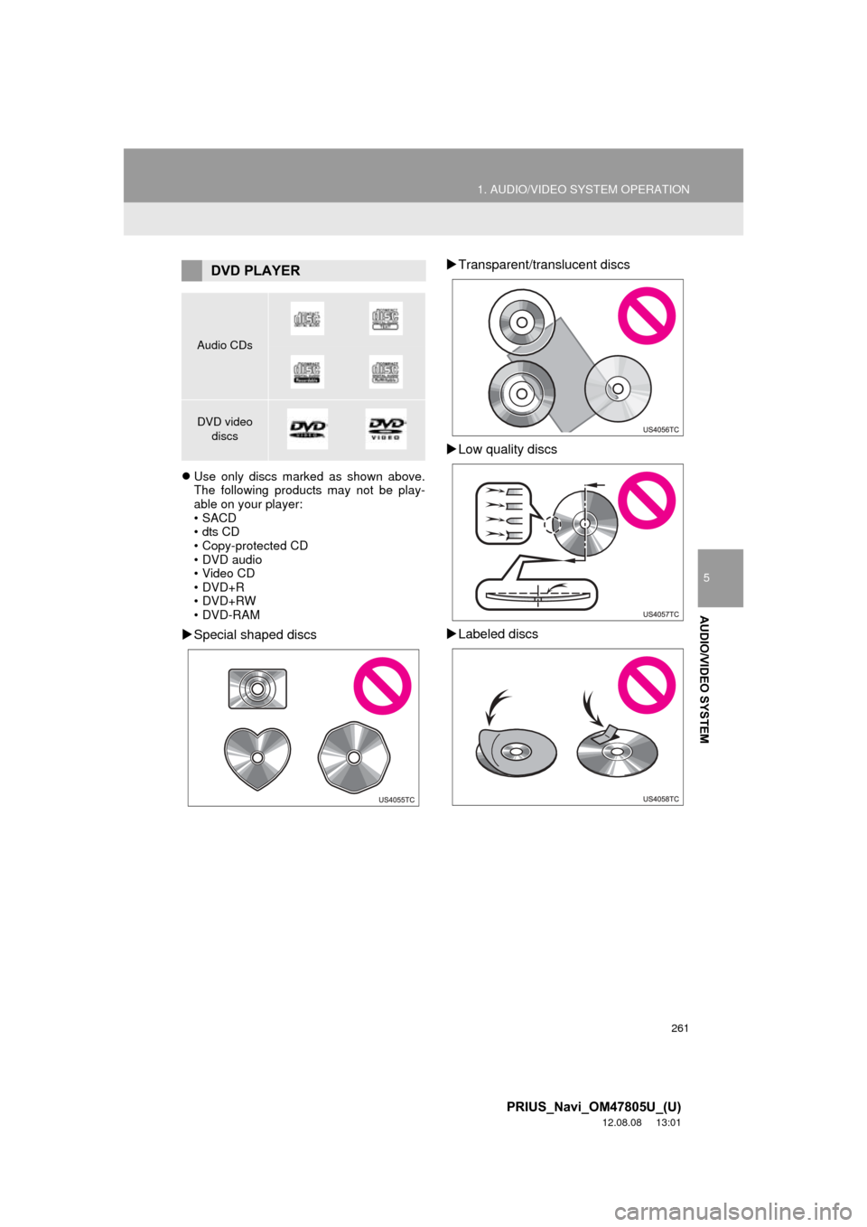 TOYOTA PRIUS 2013 3.G Navigation Manual 261
1. AUDIO/VIDEO SYSTEM OPERATION
5
AUDIO/VIDEO SYSTEM
PRIUS_Navi_OM47805U_(U)
12.08.08 13:01
Use only discs marked as shown above.
The following products may not be play-
able on your player TOYOTA PRIUS 2013 3.G Navigation Manual 261
1. AUDIO/VIDEO SYSTEM OPERATION
5
AUDIO/VIDEO SYSTEM
PRIUS_Navi_OM47805U_(U)
12.08.08 13:01
Use only discs marked as shown above.
The following products may not be play-
able on your player