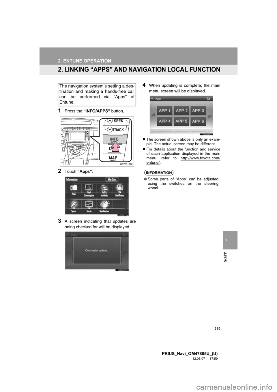 TOYOTA PRIUS 2013 3.G Navigation Manual 315
2. ENTUNE OPERATION
8
APPS
PRIUS_Navi_OM47805U_(U)
12.08.07 17:59
2. LINKING “APPS” AND NAVIGATION LOCAL FUNCTION
1Press the “INFO/APPS” button.
2Touch “Apps”.
3A screen indicating TOYOTA PRIUS 2013 3.G Navigation Manual 315
2. ENTUNE OPERATION
8
APPS
PRIUS_Navi_OM47805U_(U)
12.08.07 17:59
2. LINKING “APPS” AND NAVIGATION LOCAL FUNCTION
1Press the “INFO/APPS” button.
2Touch “Apps”.
3A screen indicating