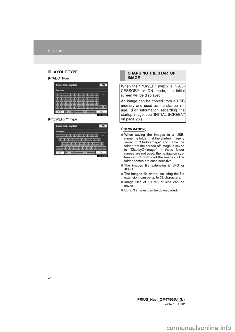 TOYOTA PRIUS 2013 3.G Navigation Manual 48
2. SETUP
PRIUS_Navi_OM47805U_(U)
12.08.07     17:59
■LAYOUT TYPE
“ABC” type
 “QWERTY” type
CHANGING THE STARTUP 
IMAGE
When the “POWER” switch is in AC-
CESSORY or ON mode, the 