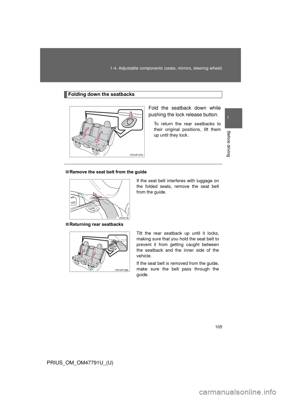 TOYOTA PRIUS 2013 3.G Owners Manual 105
1-4. Adjustable components (s
eats, mirrors, steering wheel)
1
Before driving
PRIUS_OM_OM47791U_(U)
Folding down the seatbacks
Fold the seatback down while
pushing the lock release button.
To retu