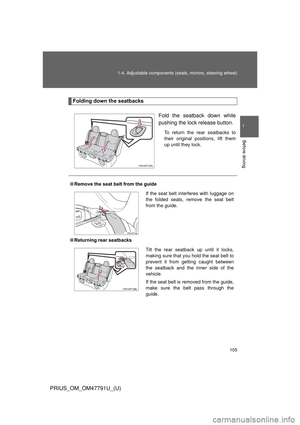 TOYOTA PRIUS 2013 3.G Owners Manual 105
1-4. Adjustable components (s
eats, mirrors, steering wheel)
1
Before driving
PRIUS_OM_OM47791U_(U)
Folding down the seatbacks
Fold the seatback down while
pushing the lock release button.
To retu