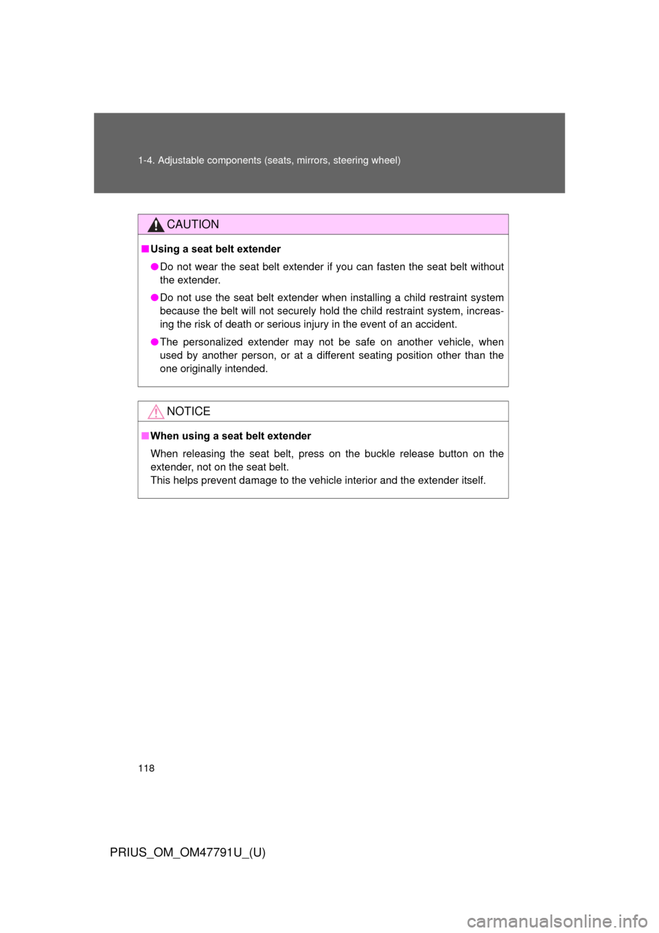 TOYOTA PRIUS 2013 3.G Owners Manual 118 1-4. Adjustable components (seats, mirrors, steering wheel)
PRIUS_OM_OM47791U_(U)
CAUTION
■Using a seat belt extender
● Do not wear the seat belt extender if you can fasten the seat belt witho