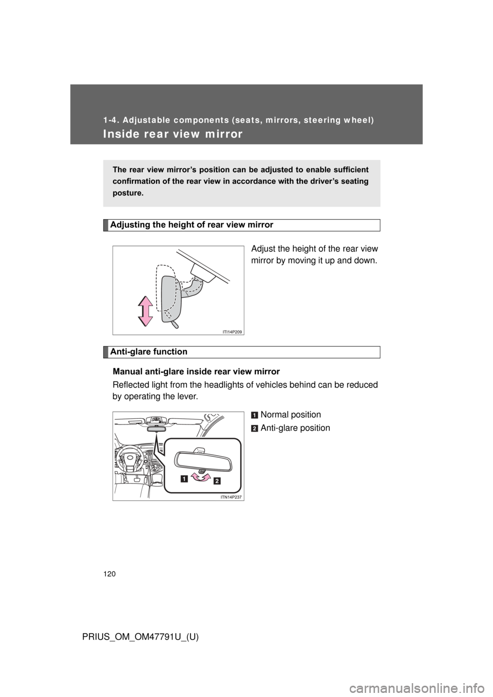 TOYOTA PRIUS 2013 3.G Owners Manual 120
1-4. Adjustable components (seats, mirrors, steering wheel)
PRIUS_OM_OM47791U_(U)
Inside rear view mirror
Adjusting the height of rear view mirrorAdjust the height of the rear view
mirror by movin